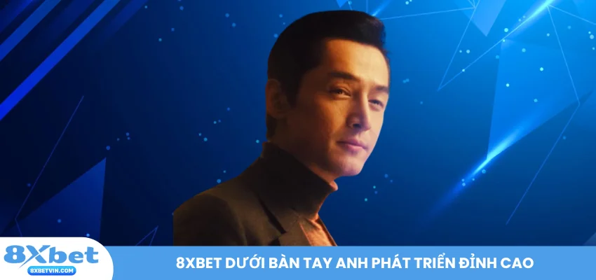 8XBET dưới bàn tay anh phát triển đỉnh cao